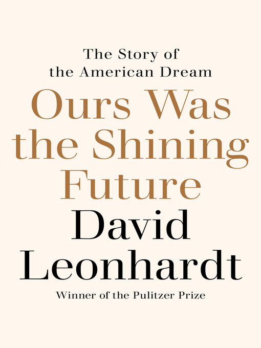 Title details for Ours Was the Shining Future by David Leonhardt - Available